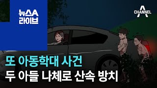 아동학대 사건 또…두 아들 나체로 산속 방치 | 뉴스A 라이브