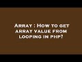 Array : How to get array value from looping in php?