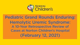 Pediatric Grand Rounds Enduring: Hemolytic Uremic Syndrome: 10-year retrospective NCH case review