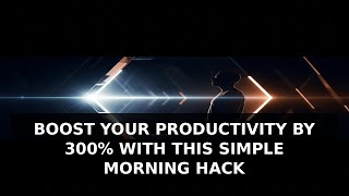 Boost Your Productivity By 300 With This Simple Morning Hack