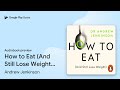 How to Eat (And Still Lose Weight): A… by Andrew Jenkinson · Audiobook preview