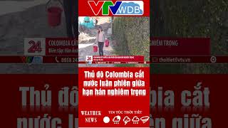 Thủ đô Colombia cắt nước luân phiên giữa hạn hán nghiêm trọng | VTVWDB
