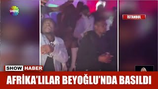 Afrikalılar Beyoğlu'nda basıldı