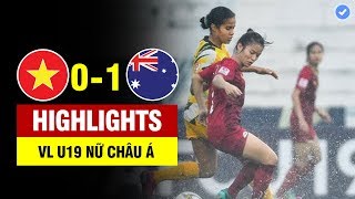 Highlights Việt Nam 0-1 Australia | U19 Nữ Việt Nam bỏ lỡ không tưởng trong trận thủy chiến