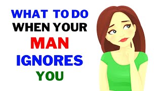 What to Do When a Man Ignores You