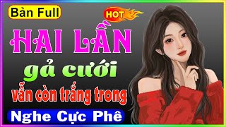 Vừa nghe đã hứng thú: HAI LẦN GẢ CƯỚI VẪN CÒN TRẮNG TRONG - Full Truyện Tâm Sự Thầm Kín 2023