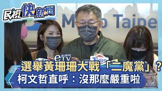 快新聞／台北市長選舉黃珊珊大戰「二魔黨」？　柯文哲直呼：沒那麼嚴重啦－民視新聞