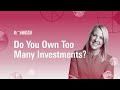 Do You Own Too Many Investments?