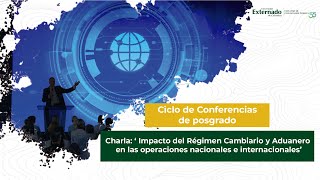 💬 Charla: Impacto del Régimen Cambiario y Aduanero en las operaciones nacionales e internacionales 💬