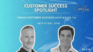 פרק 39: איך מקימים ארגון Customer Success מאפס? | אנדרה לייטר