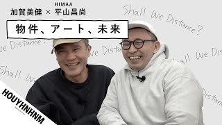 【アートの話は2割】加賀美健×HIMAAの雑談【変な物件/ドローン/似顔絵etc】