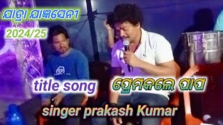 ଯାତ୍ରା ଯାଜ୍ଞସେନୀ | title song_ପ୍ରେମକଲେ ପାପ //singer prakash Kumar ||