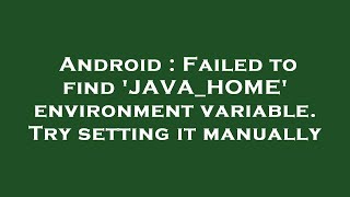 Android : Failed to find 'JAVA_HOME' environment variable. Try setting it manually