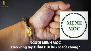 Mệnh Mộc đeo vòng Trầm hương có tốt không?