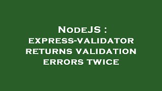 NodeJS : express-validator returns validation errors twice