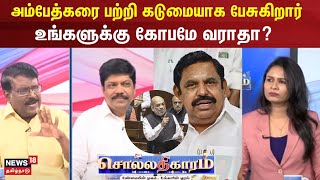 Sollathigaram | அம்பேத்கரை பற்றி கடுமையாக பேசுகிறார்  உங்களுக்கு கோபமே வராதா? - சபாபதி மோகன், திமுக