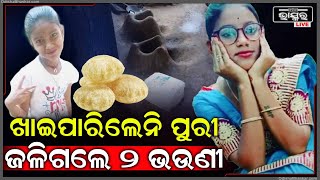 ଅଧାରେ ରହିଗଲା ଦୁଇ ଭଉଣୀଙ୍କର ପୁରୀ ଖାଇବାର ଇଛା, ଚୁଲିରୁ ଲାଗିଲା ନିଆଁ...ଆଉ ତାପରେ...