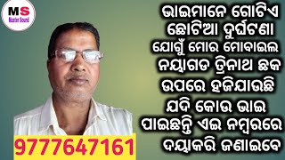 ମୋବାଇଲ ଟି ହଜିଯାଇଛି ଛୋଟିଆ ଦୁର୍ଘଟଣାରେ // ନୟାଗଡ ତ୍ରିନାଥ ଛକ ଉପରେ