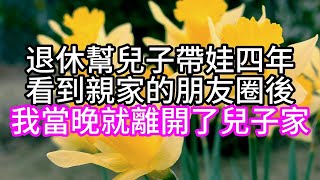 退休幫兒子帶娃四年，看到親家的朋友圈後，我當晚就離開了兒子家#幸福人生#為人處世#生活經驗#情感故事#中老年頻道#退休養老