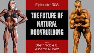 Ep 308 - The Future of Natural Bodybuilding (w/ WNBF Pros Alberto Nuñez and Steff Noble)