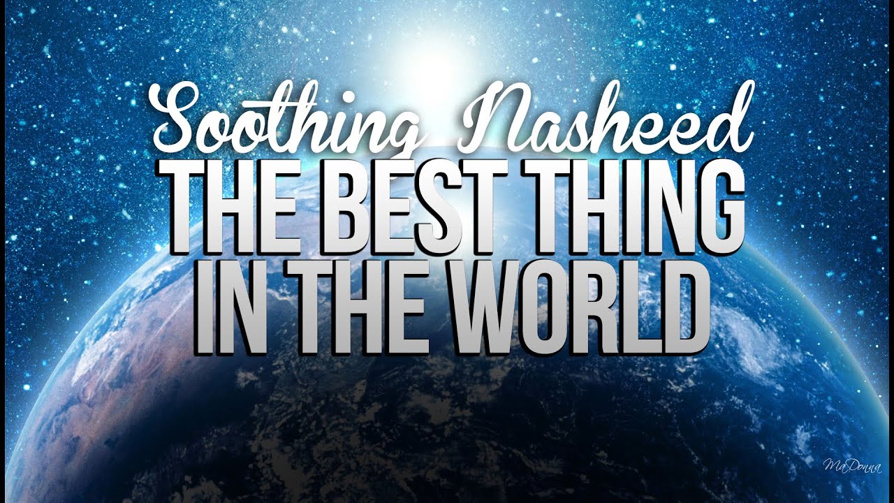 The Best Thing In The World - Soothing Nasheed - YouTube