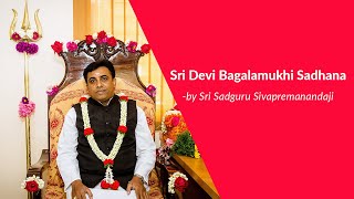 Sri Devi Bagalamukhi Sadhana -by Sri Sadguru Sivapremanandaji