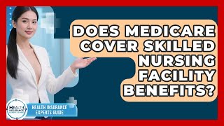 Does Medicare Cover Skilled Nursing Facility Benefits? | Health Insurance Experts Guide News