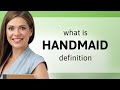 Handmaid — meaning of HANDMAID