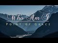 Who Am I | Point of Grace - Music Video with Lyrics