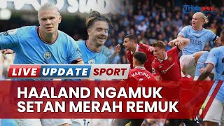 Hasil Pertandingan Man City Vs Man United di Liga Inggris: Erling Haaland Ngamuk, Setan Merah Remuk
