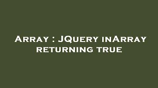 Array : JQuery inArray returning true