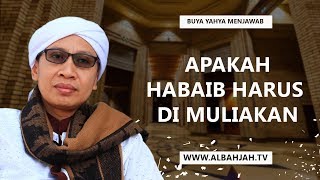 Apakah Habaib harus Dimuliakan? - Buya Yahya Menjawab