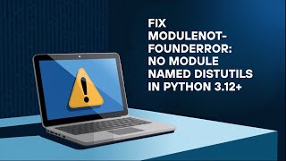 Fix "ModuleNotFoundError: No module named 'distutils'" in Python 3.12+ | Full Guide