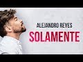 Alejandro Reyes - Solamente