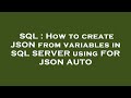 SQL : How to create JSON from variables in SQL SERVER using FOR JSON AUTO