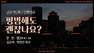 금요기도회 단편설교 ㅣ평범해도 괜찮나요?ㅣ 박현진 목사 ㅣ 시광교회 (2023.03.31.)