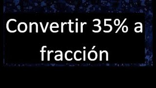 Transformar 35% a fraccion . Expresar como fraccion irreducible un porcentaje