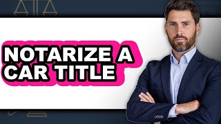 How to Notarize a Car Title