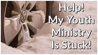 Help! My Youth Ministry Is Stuck!