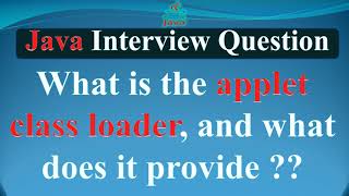 What is the applet class loader, and what does it provide | JAVA INTERVIEW QUESTIONS AND ANSWERS