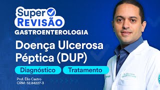 Doença Ulcerosa Péptica (DUP) | Super Revisão de Gastroenterologia