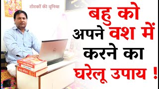 Bahu ka Vashikaran ! बहु को अपने वश में करने का घरेलू उपाय ! बहु जिंदगी भर आपकी गुलामी करेगी !!