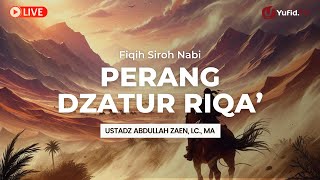 LIVE Ustadz Abdullah Zaen., Lc., MA - Perang Dzatur Riqa'