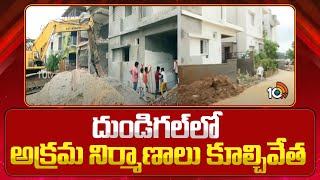 Hydra Demolitions | Hyderabad | దుండిగల్ మున్సిపల్ పరిధిలో అక్రమ నిర్మాణాలు కూల్చివేత | 10TV News