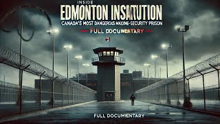 Inside Edmonton Institution: Canada’s Most Dangerous Maximum-Security Prison | Full Documentary