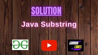 Java Substring || @GeeksforGeeks || Problem Solving || Solution || Gorakh Codes