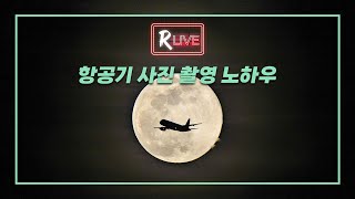 [R Live_작가와의 만남] 항공기 사진 촬영 노하우