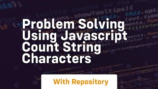 Problem solving using javascript count string characters