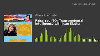 Raise Your TQ: Transcendental Intelligence with Jean Slatter