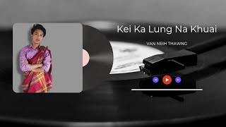 Van Neih Thawng - Kei Ka Lung Na Khuai (Official Lyric Video)